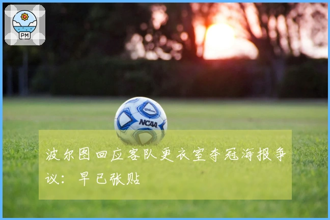 波尔图回应客队更衣室夺冠海报争议：早已张贴